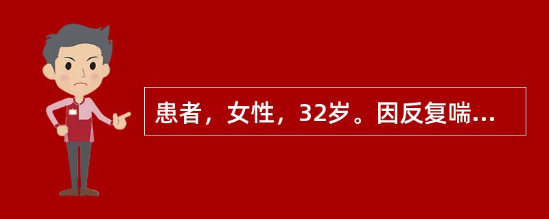 患者，女性，32岁。因反复喘息发作20年，加重3天入院。查体：双肺散在哮鸣音。诊