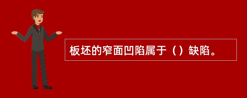 板坯的窄面凹陷属于（）缺陷。