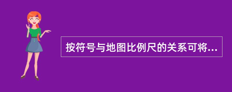 按符号与地图比例尺的关系可将符号分为（）；（）和半依比例符号。