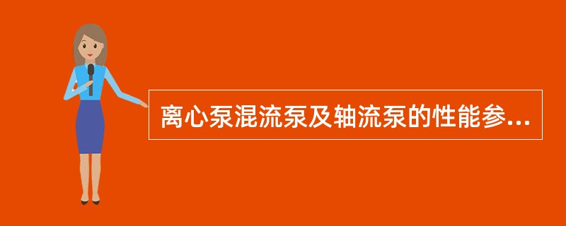 离心泵混流泵及轴流泵的性能参数上各有何特点？