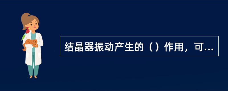 结晶器振动产生的（）作用，可愈合坯壳表面的裂痕。