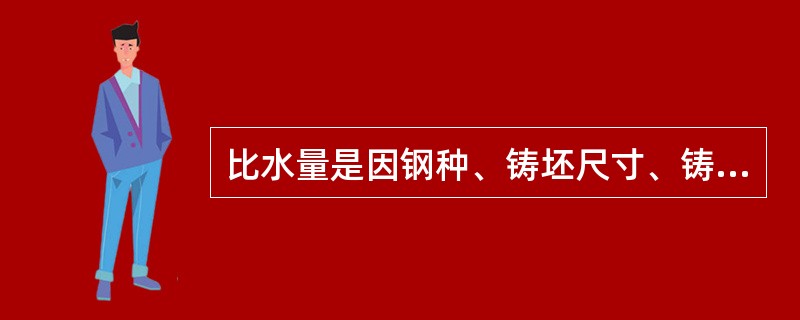 比水量是因钢种、铸坯尺寸、铸机型式不同而变化的。