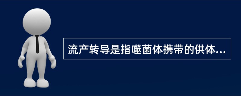 流产转导是指噬菌体携带的供体菌DNA片段（）