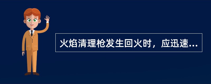 火焰清理枪发生回火时，应迅速关闭（），然后关闭氧气开关。