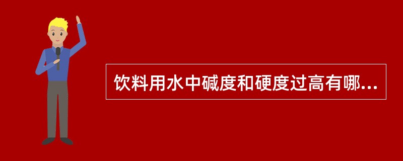 饮料用水中碱度和硬度过高有哪些危害？