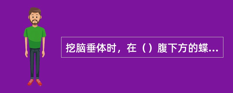挖脑垂体时，在（）腹下方的蝶骨窝内可以找到。