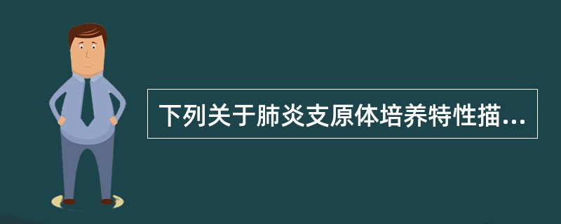 下列关于肺炎支原体培养特性描述，错误的是（）。