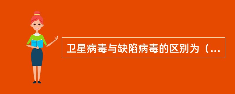 卫星病毒与缺陷病毒的区别为（）。