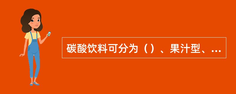 碳酸饮料可分为（）、果汁型、可乐型、低热量型、其它型5种。