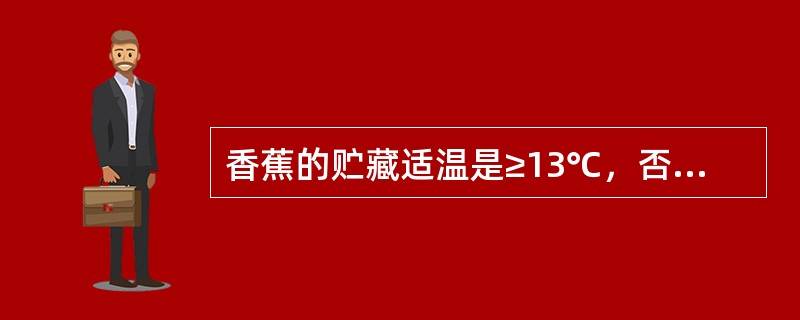 香蕉的贮藏适温是≥13℃，否则会出现冷害，冷害症状为果皮：（）