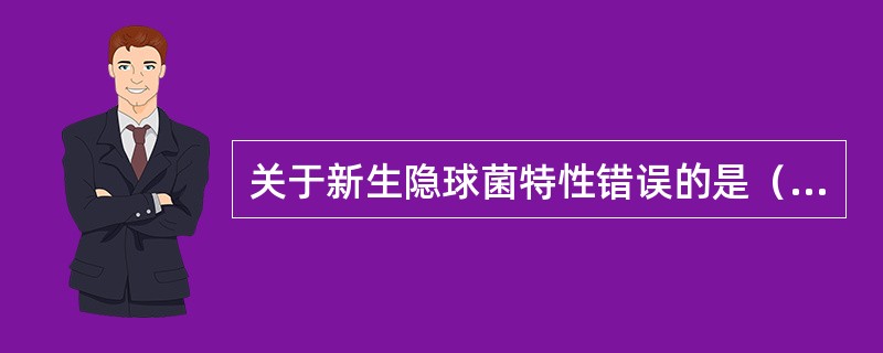 关于新生隐球菌特性错误的是（）。