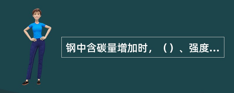 钢中含碳量增加时，（）、强度提高。