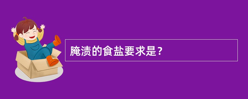 腌渍的食盐要求是？