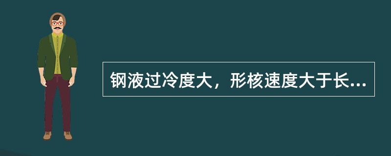 钢液过冷度大，形核速度大于长大速度。