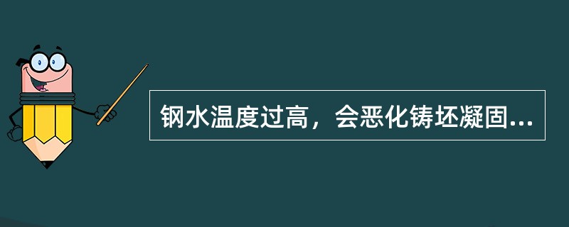 钢水温度过高，会恶化铸坯凝固组织，使铸坯内部缺陷增加。