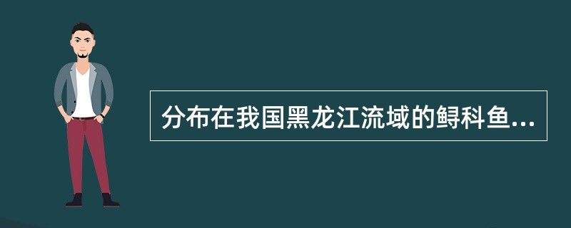 分布在我国黑龙江流域的鲟科鱼类是（）。