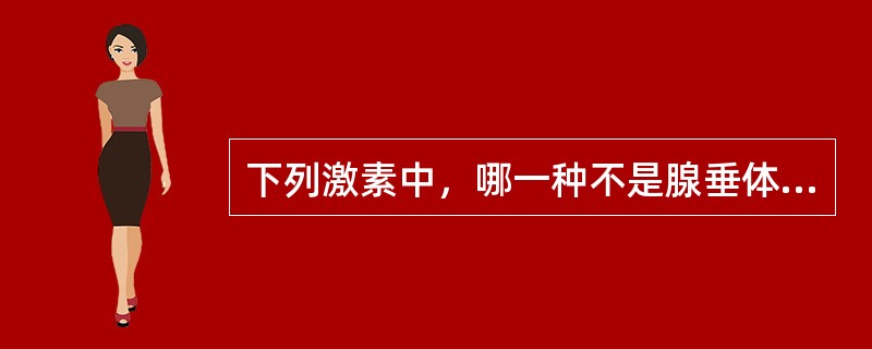 下列激素中，哪一种不是腺垂体分泌的（）。