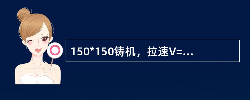 150*150铸机，拉速V=1.5m/min，比水量δ=1.5L/Kg，凝固系数