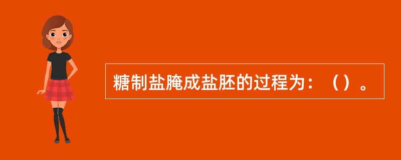 糖制盐腌成盐胚的过程为：（）。