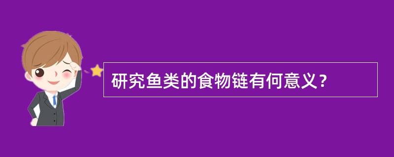 研究鱼类的食物链有何意义？