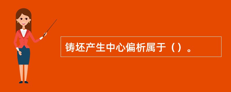 铸坯产生中心偏析属于（）。