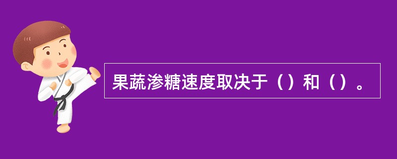 果蔬渗糖速度取决于（）和（）。