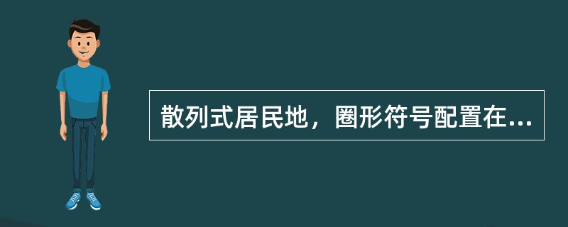 散列式居民地，圈形符号配置在哪个位置？（）