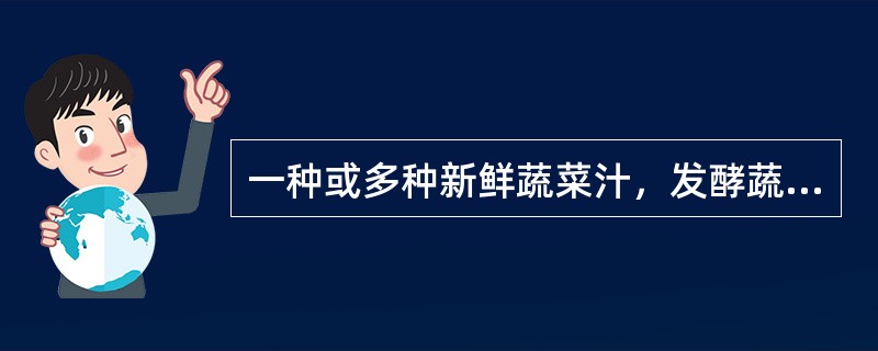 一种或多种新鲜蔬菜汁，发酵蔬菜汁，加入食盐或糖等配料，经脱气、均质及杀菌等工艺所