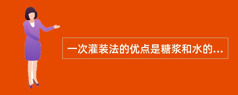 一次灌装法的优点是糖浆和水的（），灌装容量容易控制。