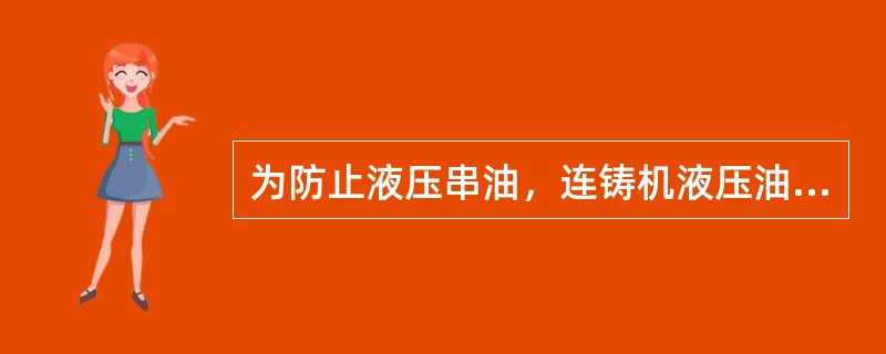 为防止液压串油，连铸机液压油油温越低越好。