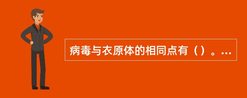 病毒与衣原体的相同点有（）。衣原体以二分裂方式繁殖，病毒以复制方式繁殖。衣原体被