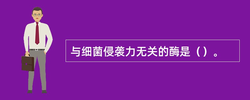 与细菌侵袭力无关的酶是（）。