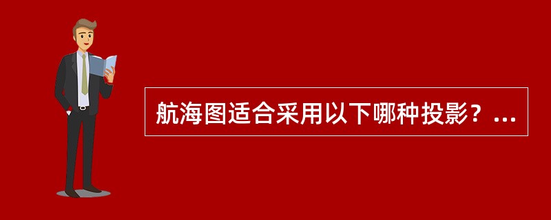 航海图适合采用以下哪种投影？（）