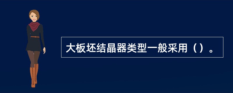 大板坯结晶器类型一般采用（）。