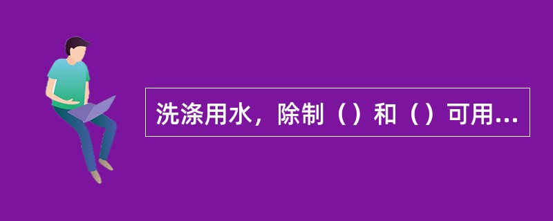 洗涤用水，除制（）和（）可用硬水外，任何加工原料最好使用饮水。