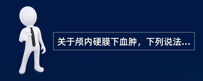 关于颅内硬膜下血肿，下列说法错误的是（）