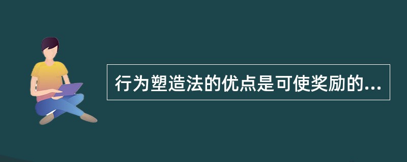 行为塑造法的优点是可使奖励的数量与学生良好行为的数量、质量相适应。()