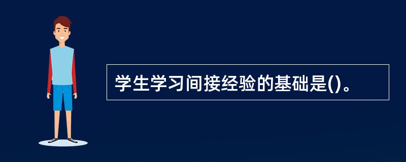 学生学习间接经验的基础是()。