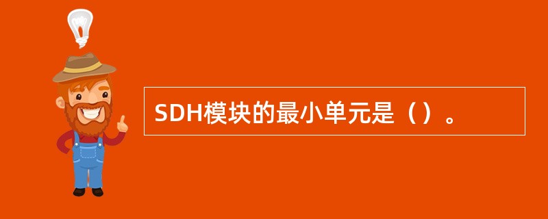 SDH模块的最小单元是（）。