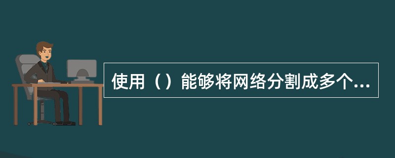 使用（）能够将网络分割成多个IP子网。