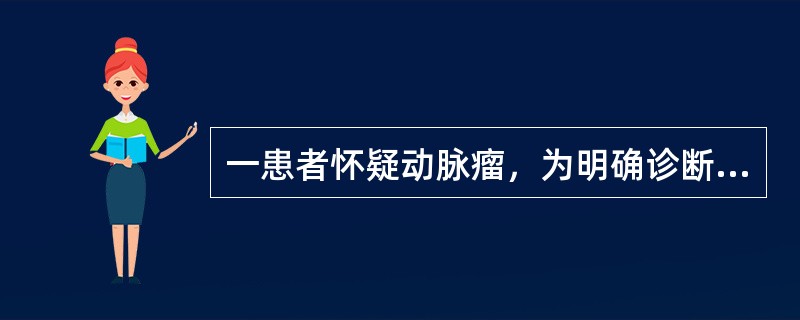 一患者怀疑动脉瘤，为明确诊断，影像检查应选择（）