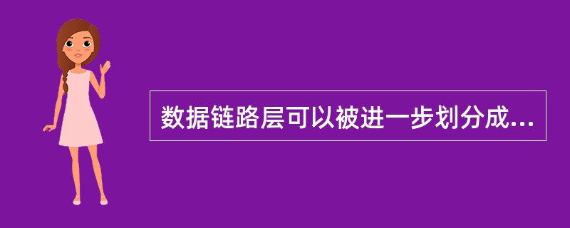 数据链路层可以被进一步划分成（）