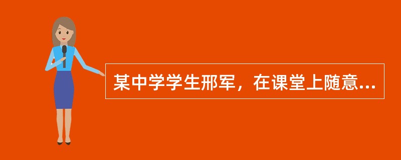 某中学学生邢军，在课堂上随意讲话，干扰了课堂秩序，任课教师吕某将其撵出课堂。下课