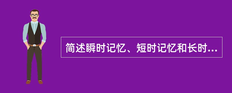 简述瞬时记忆、短时记忆和长时间记忆的时间范围。