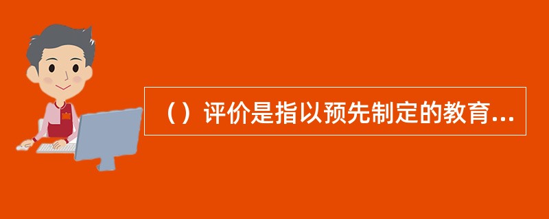 （）评价是指以预先制定的教育目标为评价基准，评价每个对象的到达程序。