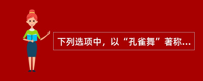下列选项中，以“孔雀舞”著称的少数民族是（）