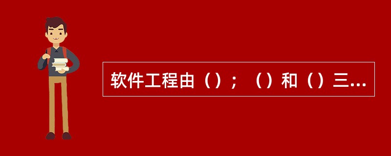 软件工程由（）；（）和（）三部分组成，称为软件工程的三要素。