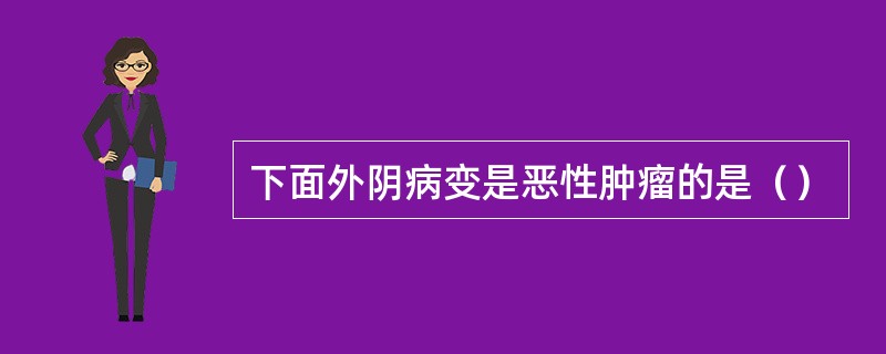 下面外阴病变是恶性肿瘤的是（）