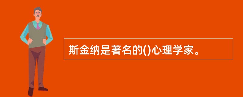 斯金纳是著名的()心理学家。