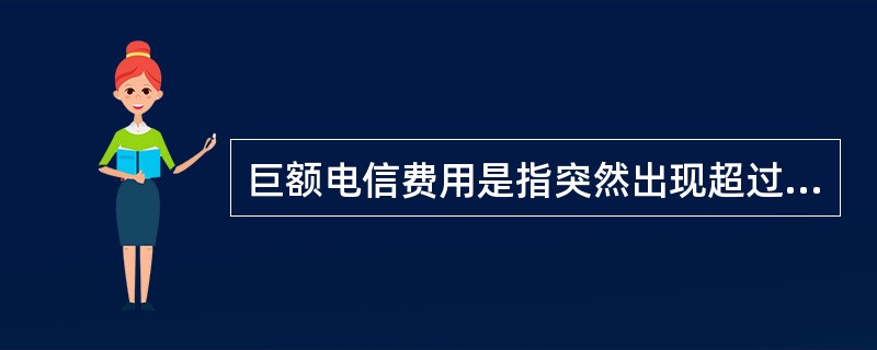 巨额电信费用是指突然出现超过电信用户此前三个月平均电信费用（）倍以上的费用。